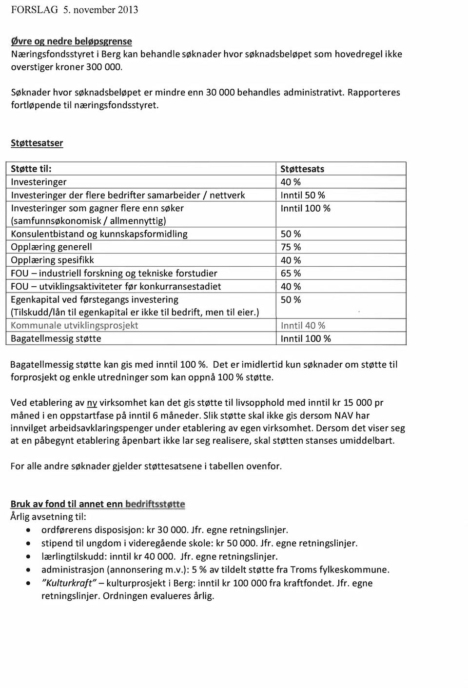 Støttesatser Støtte til: Investeringer 40% Støttesats Investeringer der flere bedrifter samarbeider l nettverk Inntil 50% Investeringer som gagner flere enn søker lnntil 100% (samfunnsøkonomisk l