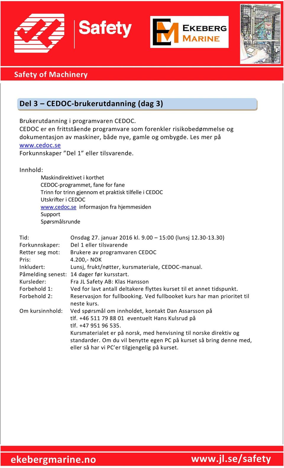 Innhold: Maskindirektivet i korthet CEDOC programmet, fane for fane Trinn for trinn gjennom et praktisk tilfelle i CEDOC Utskrifter i CEDOC www.cedoc.