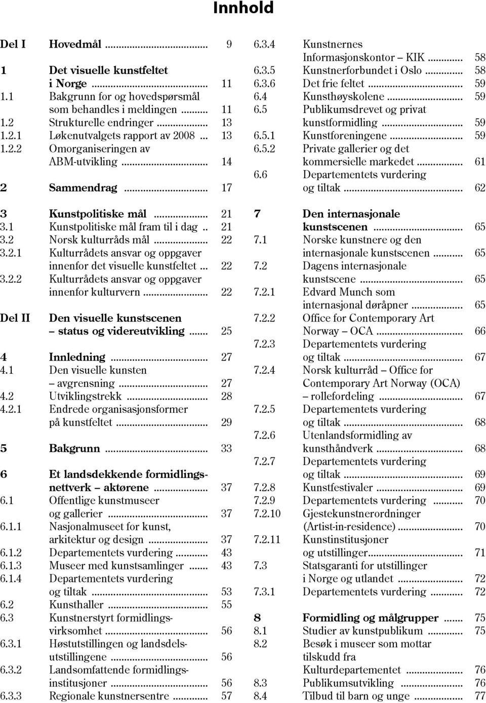 .. 22 3.2.2 Kulturrådets ansvar og oppgaver innenfor kulturvern... 22 Del II Den visuelle kunstscenen status og videreutvikling... 25 4 Innledning... 27 4.1 Den visuelle kunsten avgrensning... 27 4.2 Utviklingstrekk.