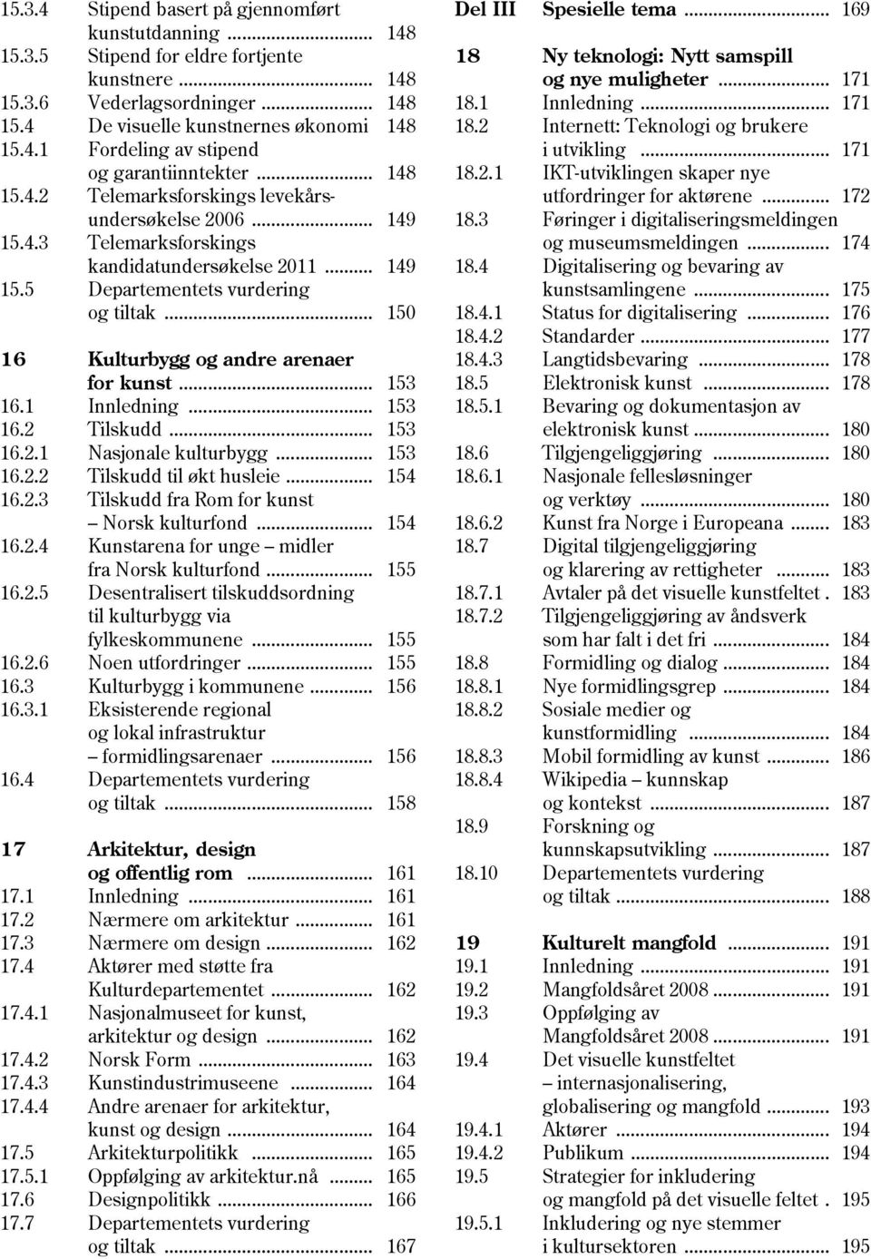 .. 150 16 Kulturbygg og andre arenaer for kunst... 153 16.1 Innledning... 153 16.2 Tilskudd... 153 16.2.1 Nasjonale kulturbygg... 153 16.2.2 Tilskudd til økt husleie... 154 16.2.3 Tilskudd fra Rom for kunst Norsk kulturfond.