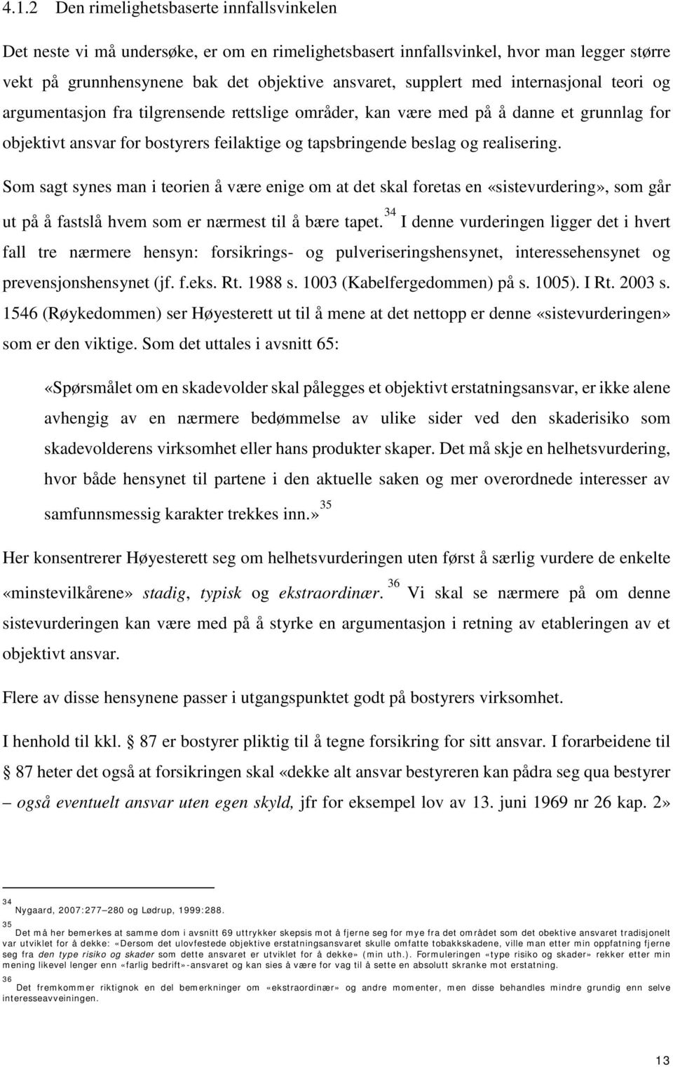 Som sagt synes man i teorien å være enige om at det skal foretas en «sistevurdering», som går ut på å fastslå hvem som er nærmest til å bære tapet.