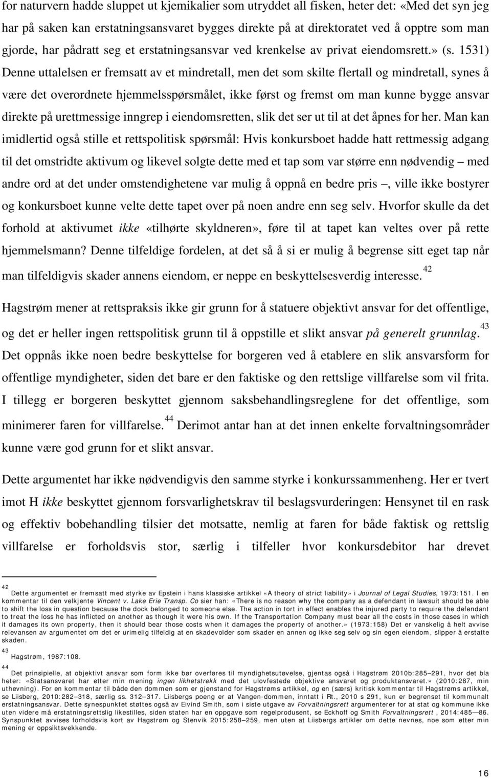 1531) Denne uttalelsen er fremsatt av et mindretall, men det som skilte flertall og mindretall, synes å være det overordnete hjemmelsspørsmålet, ikke først og fremst om man kunne bygge ansvar direkte