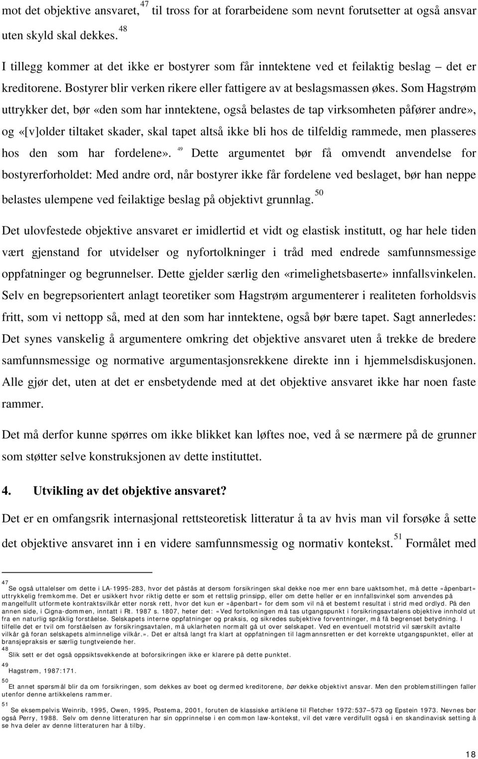 Som Hagstrøm uttrykker det, bør «den som har inntektene, også belastes de tap virksomheten påfører andre», og «[v]older tiltaket skader, skal tapet altså ikke bli hos de tilfeldig rammede, men