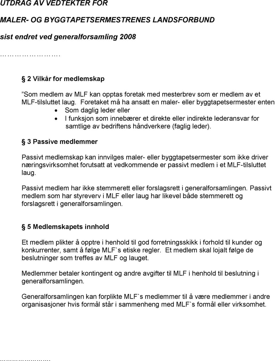 Foretaket må ha ansatt en maler- eller byggtapetsermester enten Som daglig leder eller I funksjon som innebærer et direkte eller indirekte lederansvar for samtlige av bedriftens håndverkere (faglig