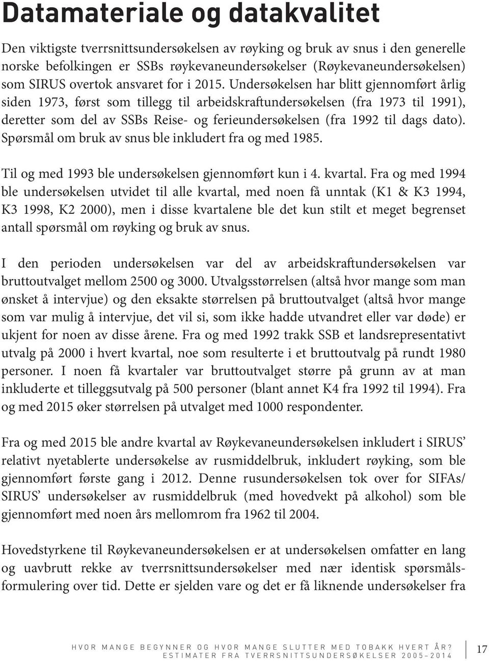 Undersøkelsen har blitt gjennomført årlig siden 1973, først som tillegg til arbeidskraftundersøkelsen (fra 1973 til 1991), deretter som del av SSBs Reise- og ferieundersøkelsen (fra 1992 til dags