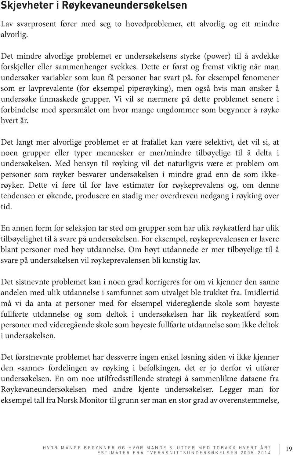 Dette er først og fremst viktig når man undersøker variabler som kun få personer har svart på, for eksempel fenomener som er lavprevalente (for eksempel piperøyking), men også hvis man ønsker å