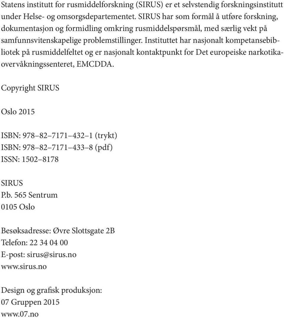 Instituttet har nasjonalt kompetansebibliotek på rusmiddelfeltet og er nasjonalt kontaktpunkt for Det europeiske narkotikaovervåkningssenteret, EMCDDA.