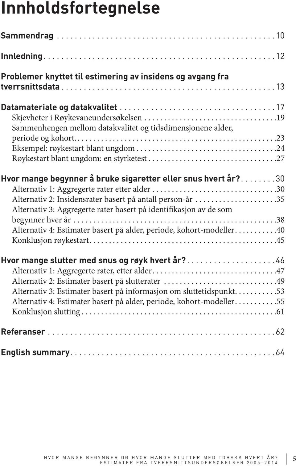 ..24 Røykestart blant ungdom: en styrketest...27 Hvor mange begynner å bruke sigaretter eller snus hvert år?...30 Alternativ 1: Aggregerte rater etter alder.