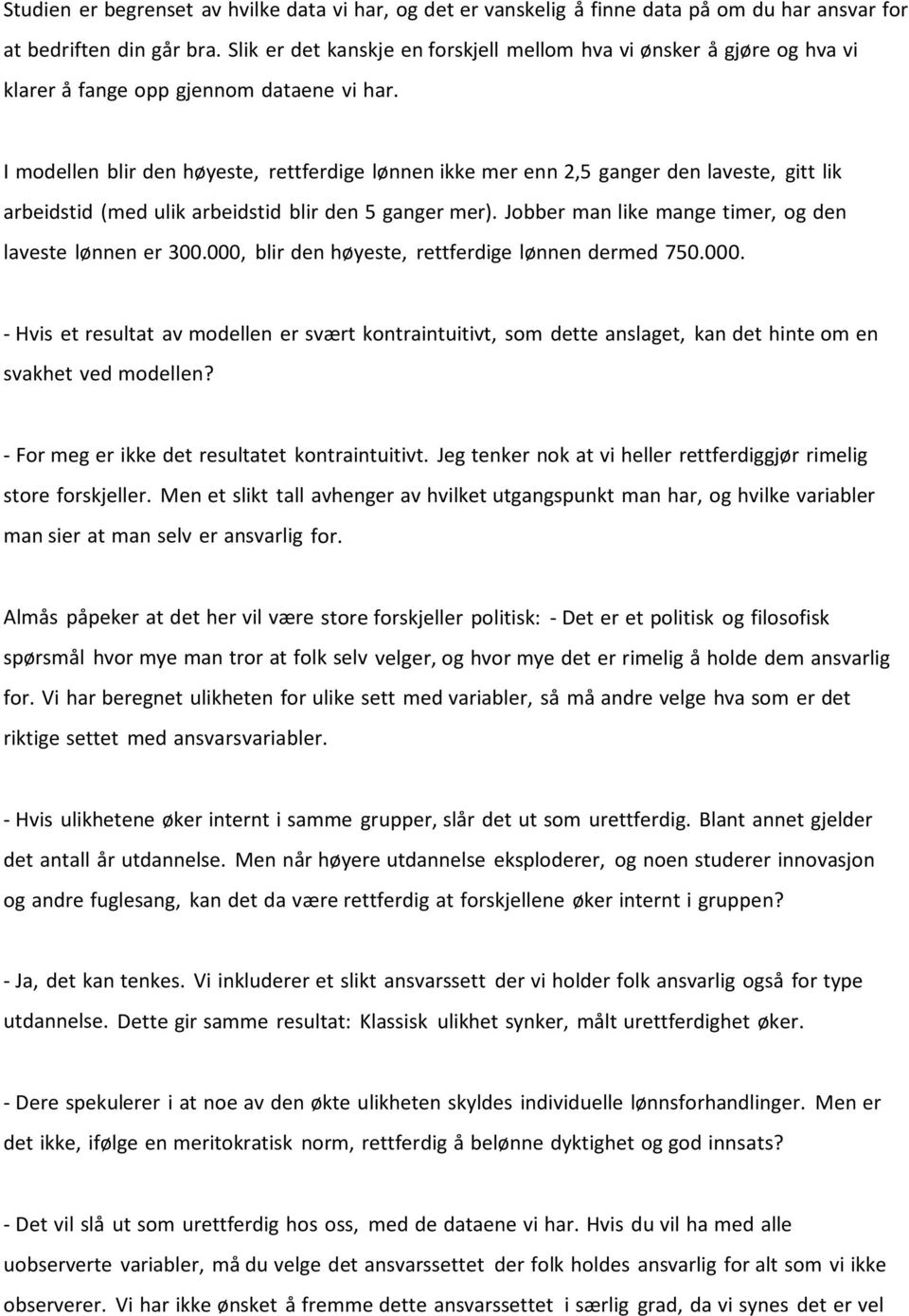 I modellen blir den høyeste, rettferdige lønnen ikke mer enn 2,5 ganger den laveste, gitt lik arbeidstid (med ulik arbeidstid blir den 5 ganger mer).