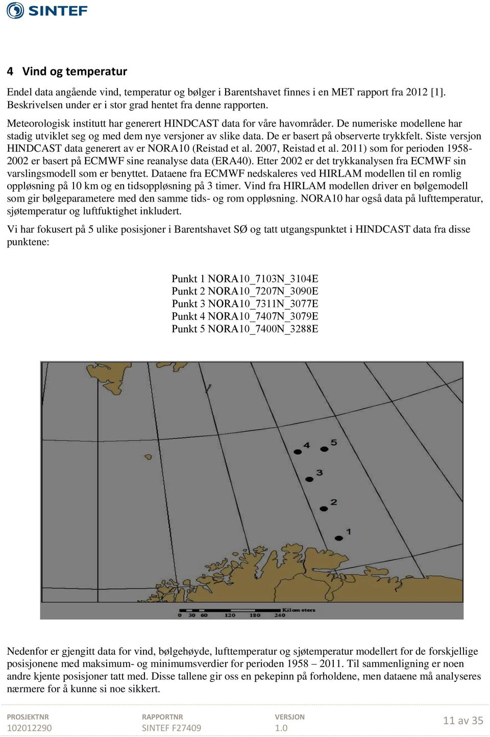 Siste versjon HINDCAST data generert av er NORA10 (Reistad et al. 2007, Reistad et al. 2011) som for perioden 1958-2002 er basert på ECMWF sine reanalyse data (ERA40).