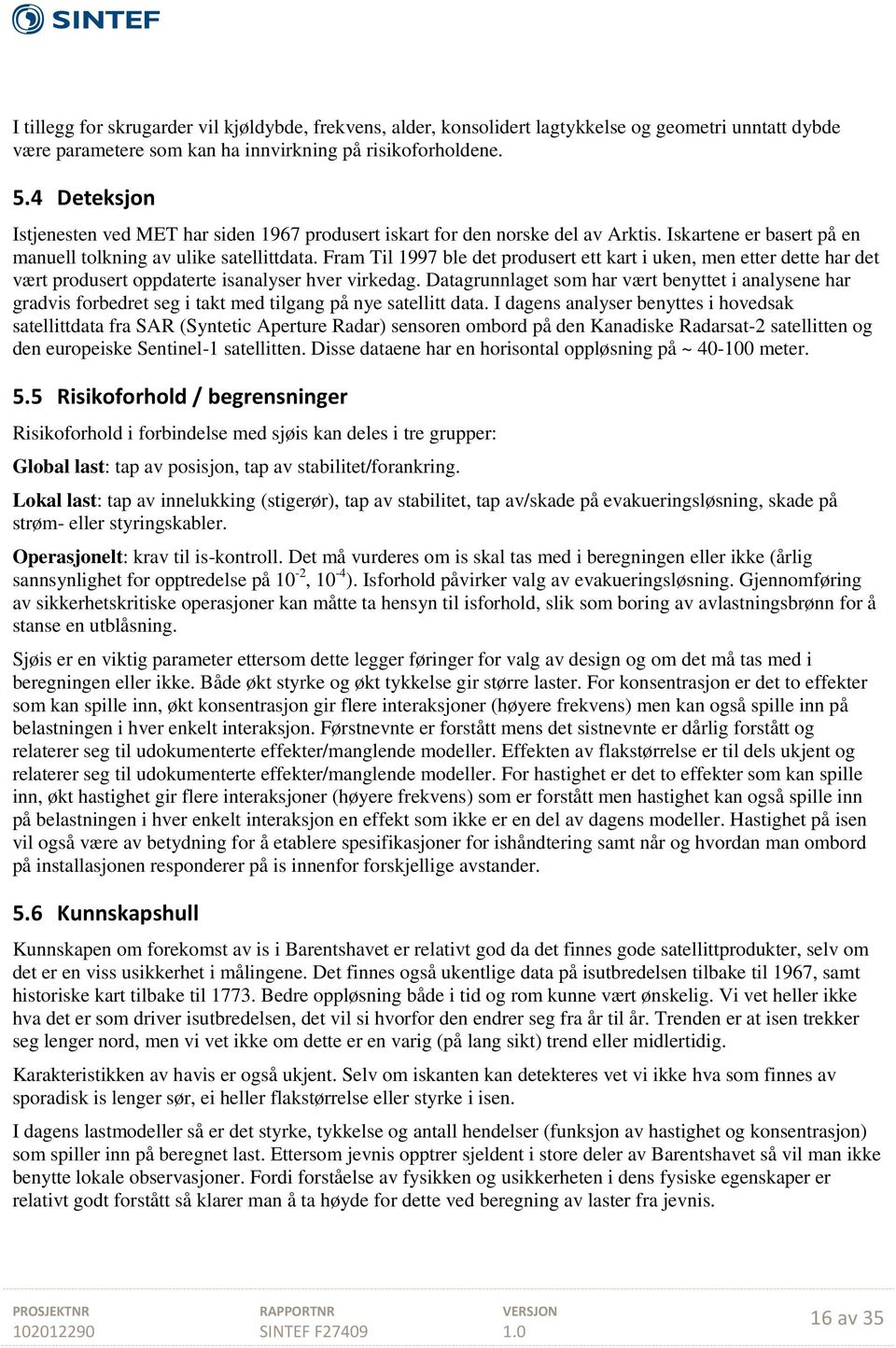 Fram Til 1997 ble det produsert ett kart i uken, men etter dette har det vært produsert oppdaterte isanalyser hver virkedag.