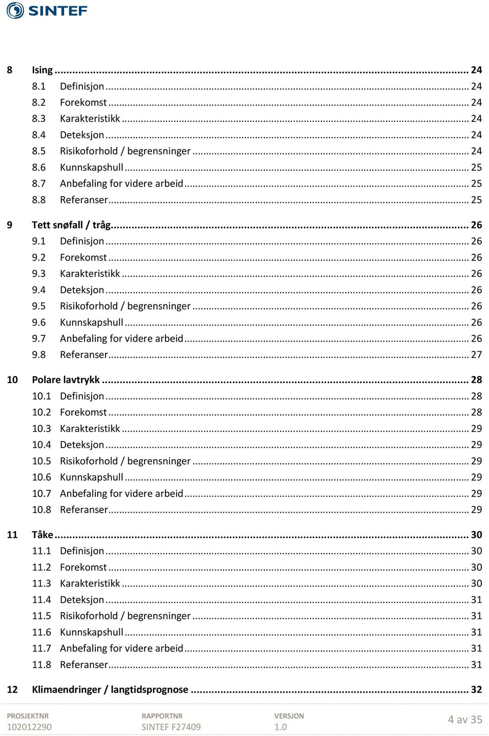 .. 26 9.7 Anbefaling for videre arbeid... 26 9.8 Referanser... 27 10 Polare lavtrykk... 28 10.1 Definisjon... 28 10.2 Forekomst... 28 10.3 Karakteristikk... 29 10.4 Deteksjon... 29 10.5 Risikoforhold / begrensninger.