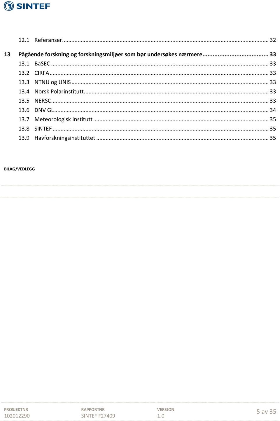 1 BaSEC... 33 13.2 CIRFA... 33 13.3 NTNU og UNIS... 33 13.4 Norsk Polarinstitutt.