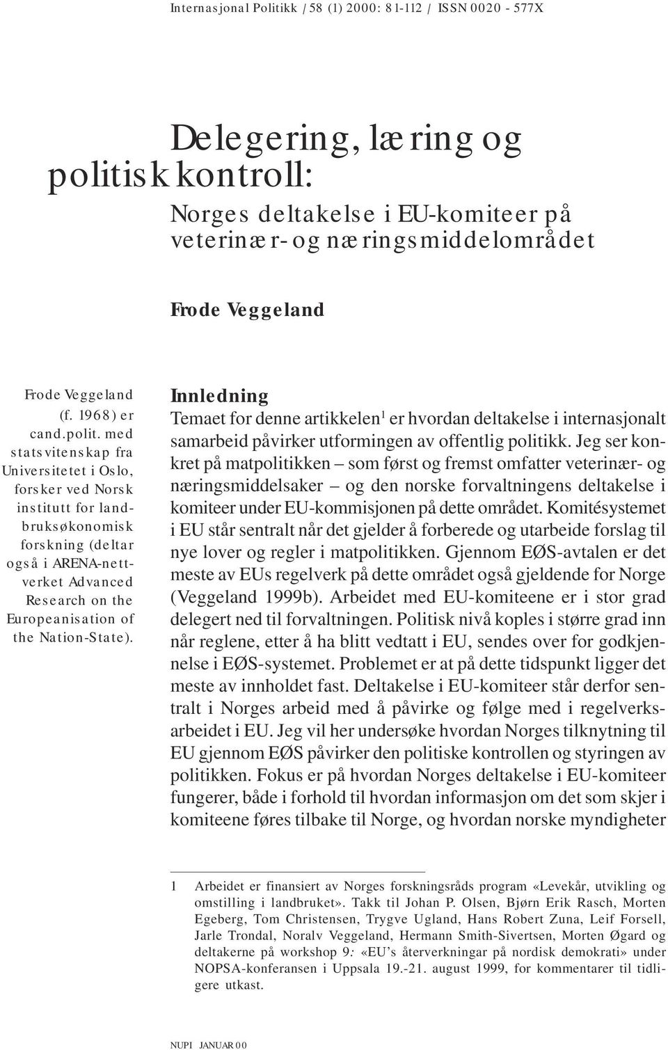 med statsvitenskap fra Universitetet i Oslo, forsker ved Norsk institutt for landbruksøkonomisk forskning (deltar også i ARENA-nettverket Advanced Research on the Europeanisation of the Nation-State).