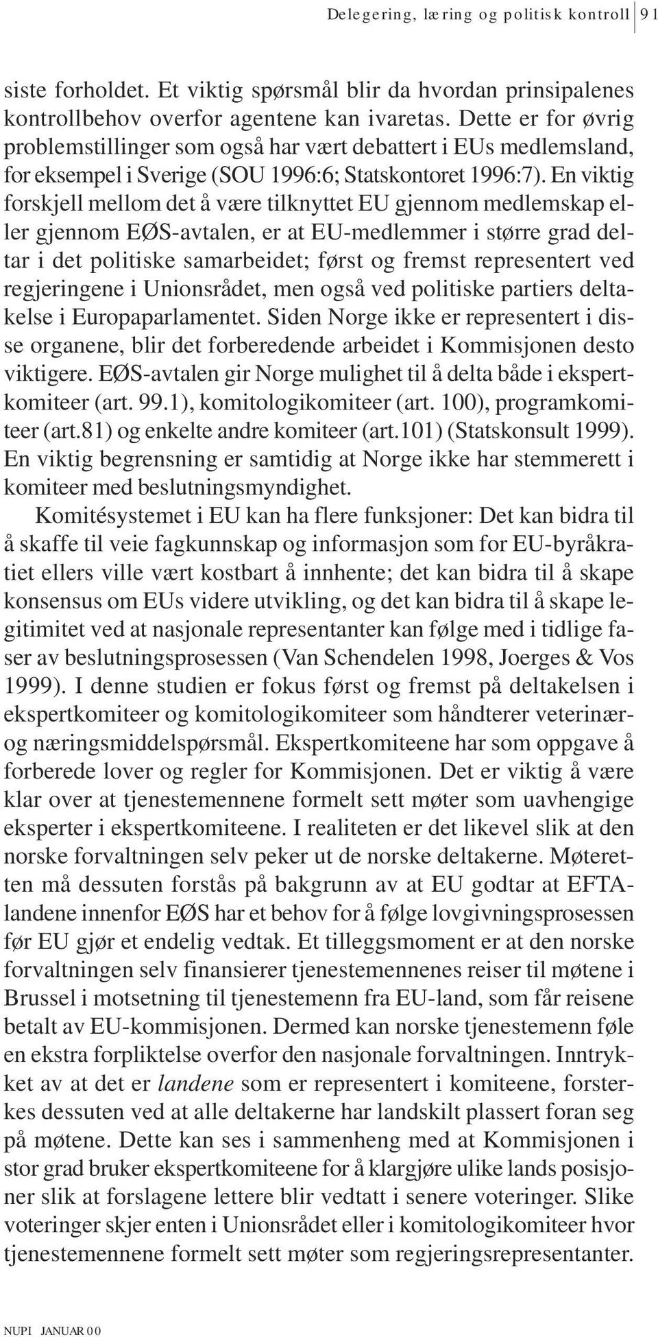 En viktig forskjell mellom det å være tilknyttet EU gjennom medlemskap eller gjennom EØS-avtalen, er at EU-medlemmer i større grad deltar i det politiske samarbeidet; først og fremst representert ved