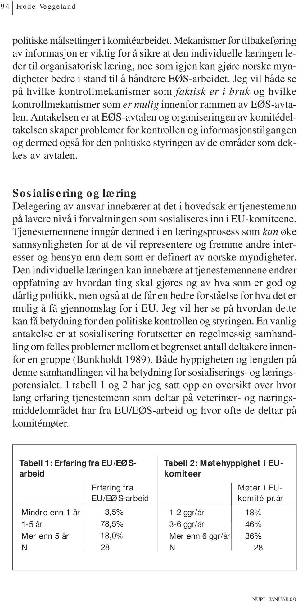 EØS-arbeidet. Jeg vil både se på hvilke kontrollmekanismer som faktisk er i bruk og hvilke kontrollmekanismer som er mulig innenfor rammen av EØS-avtalen.