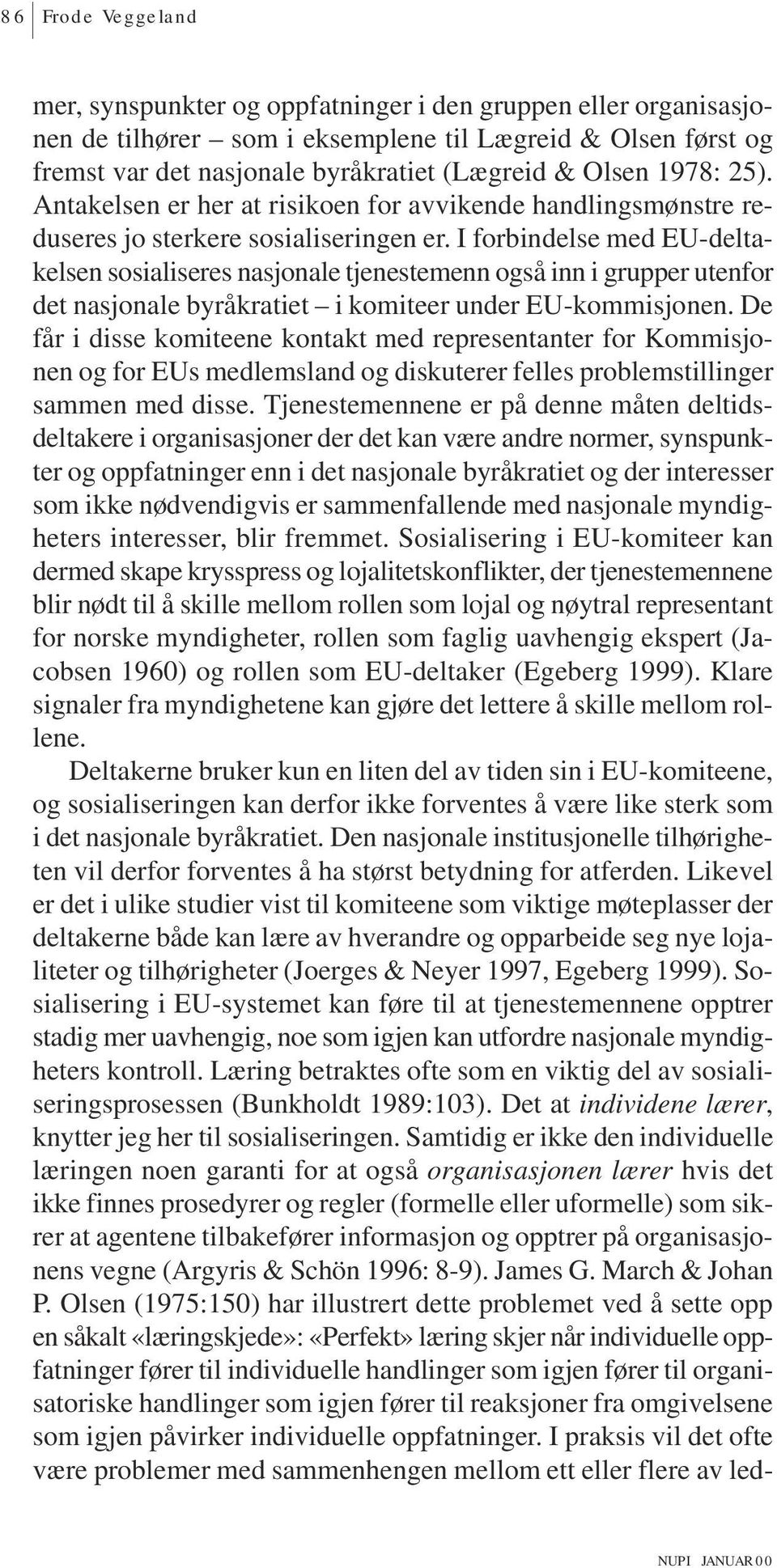 I forbindelse med EU-deltakelsen sosialiseres nasjonale tjenestemenn også inn i grupper utenfor det nasjonale byråkratiet i komiteer under EU-kommisjonen.