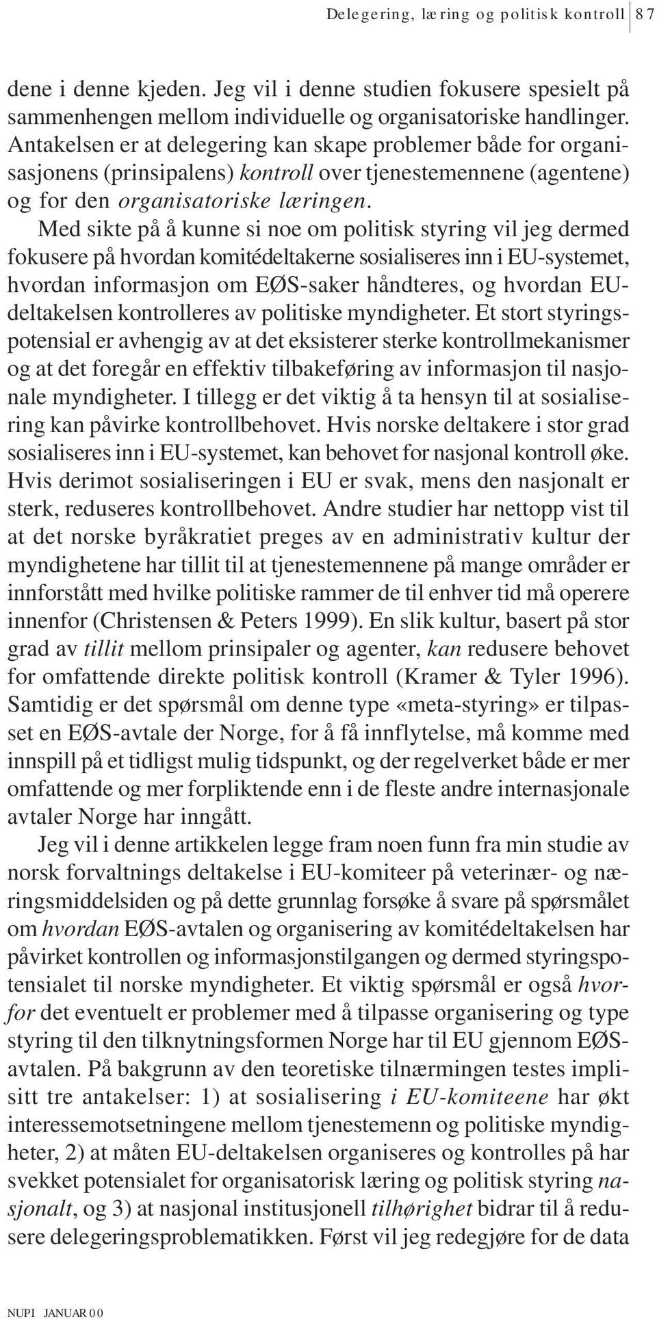 Med sikte på å kunne si noe om politisk styring vil jeg dermed fokusere på hvordan komitédeltakerne sosialiseres inn i EU-systemet, hvordan informasjon om EØS-saker håndteres, og hvordan