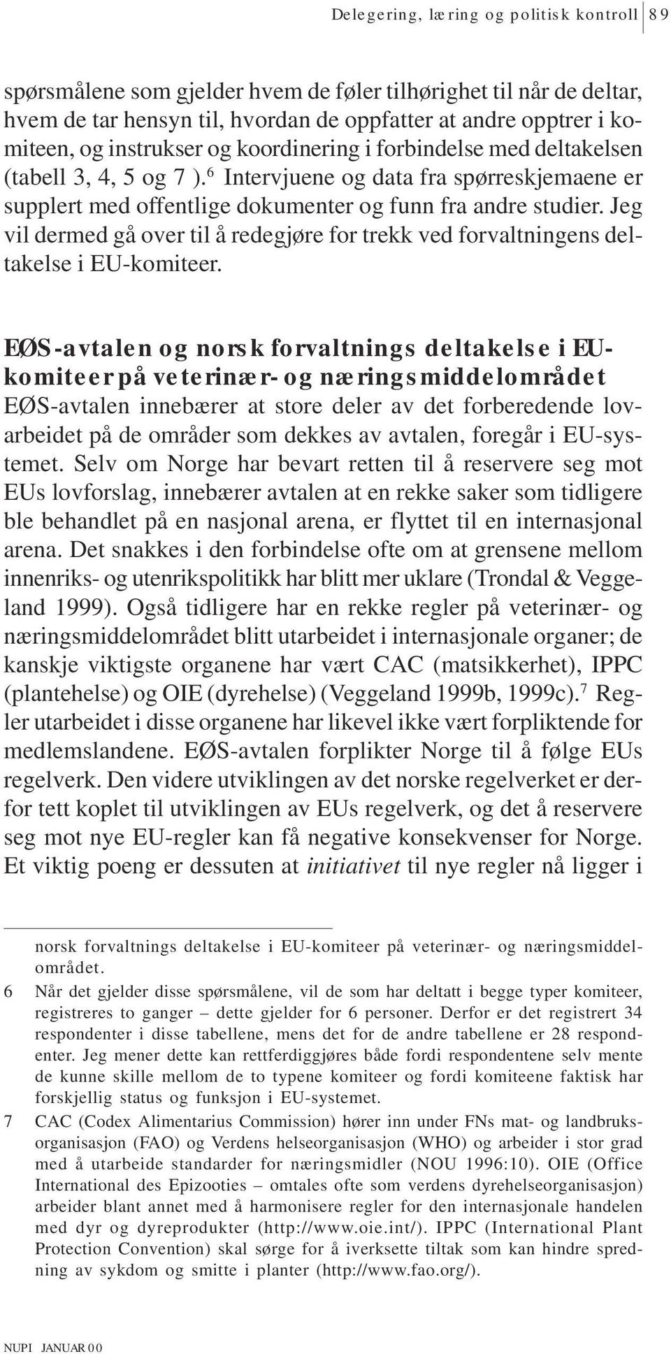 Jeg vil dermed gå over til å redegjøre for trekk ved forvaltningens deltakelse i EU-komiteer.