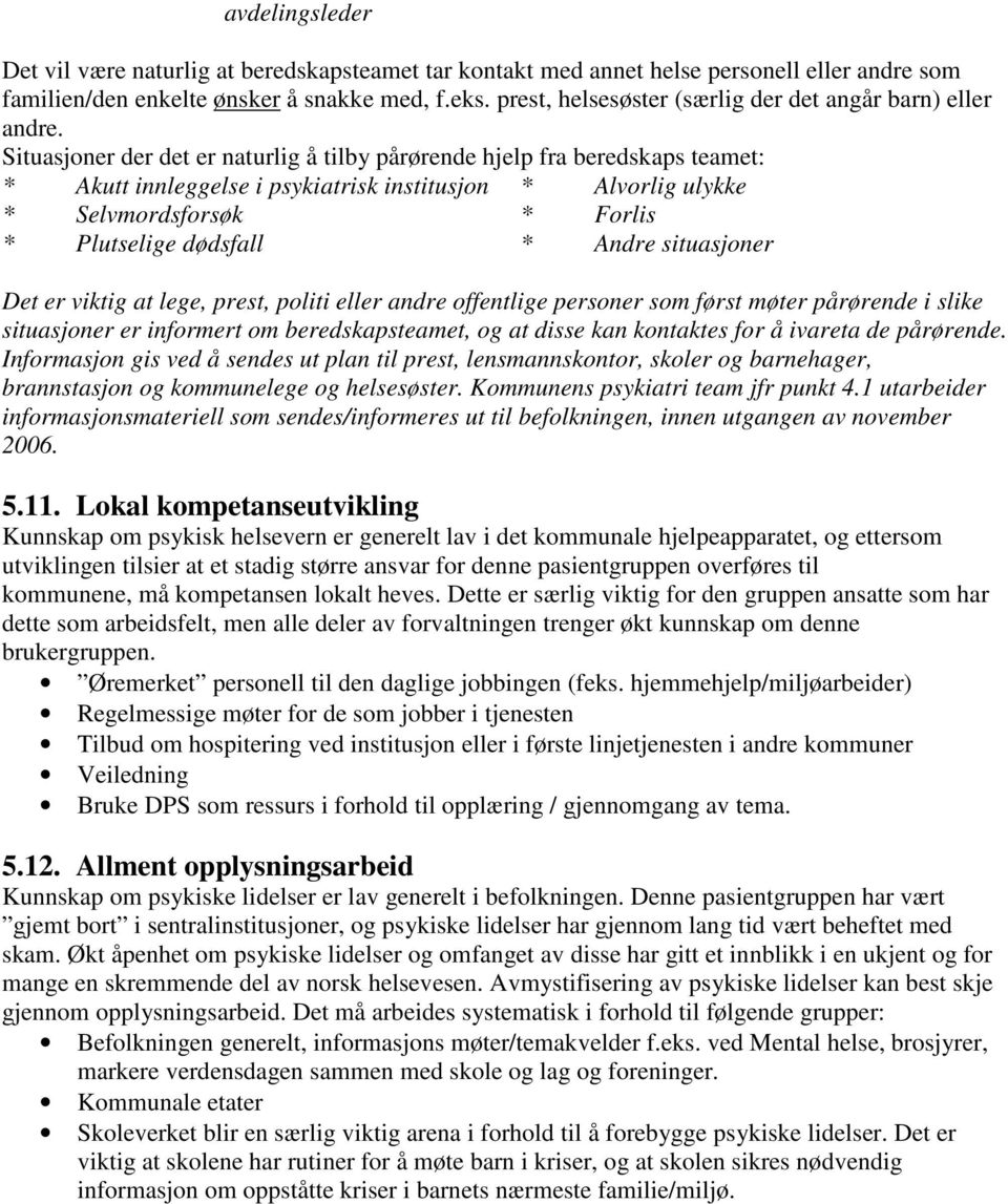 Situasjoner der det er naturlig å tilby pårørende hjelp fra beredskaps teamet: * Akutt innleggelse i psykiatrisk institusjon * Alvorlig ulykke * Selvmordsforsøk * Forlis * Plutselige dødsfall * Andre