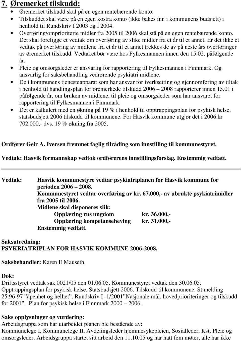 Overføring/omprioriterte midler fra 2005 til 2006 skal stå på en egen rentebærende konto. Det skal foreligge et vedtak om overføring av slike midler fra et år til et annet.