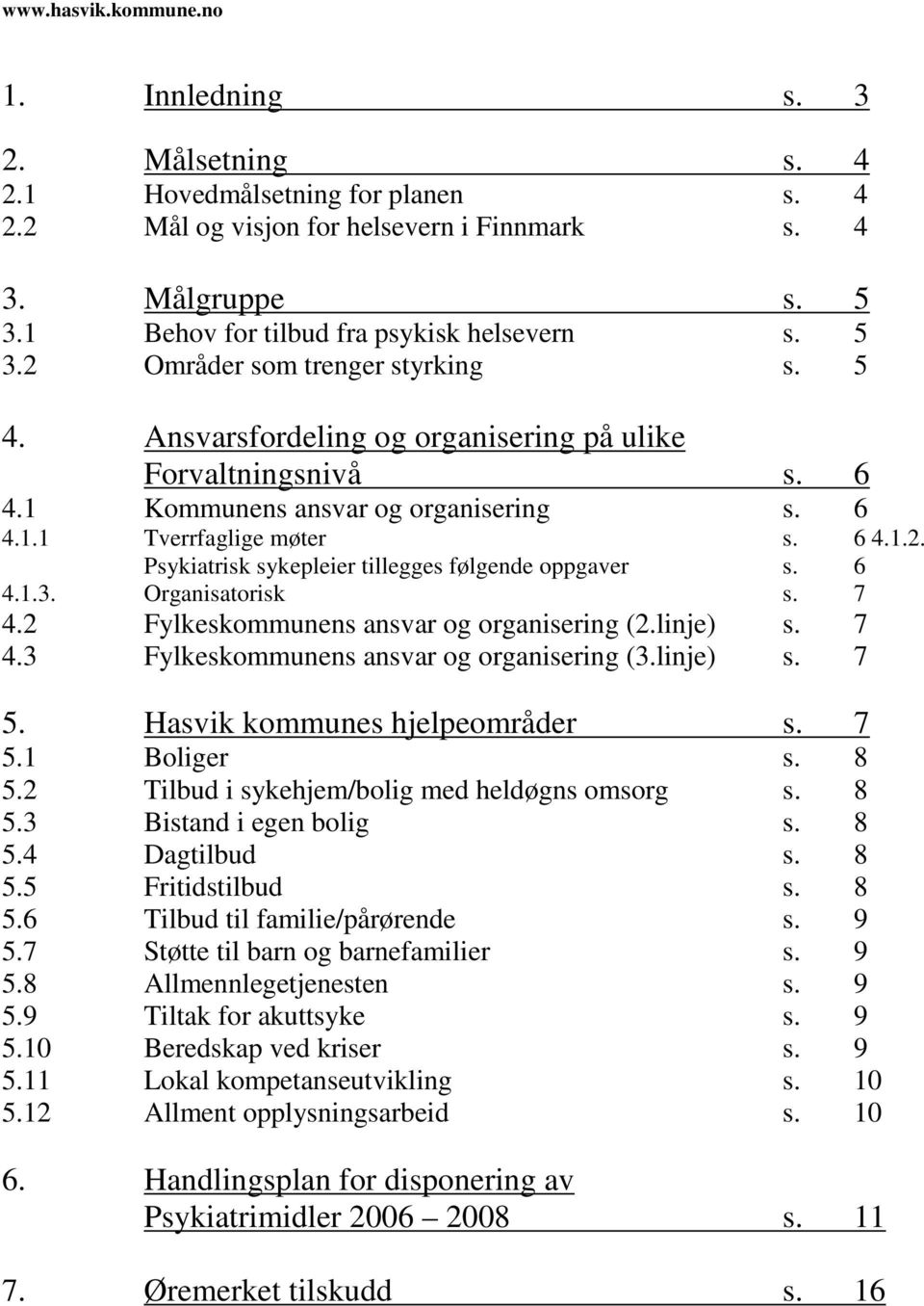 6 4.1.2. Psykiatrisk sykepleier tillegges følgende oppgaver s. 6 4.1.3. Organisatorisk s. 7 4.2 Fylkeskommunens ansvar og organisering (2.linje) s. 7 4.3 Fylkeskommunens ansvar og organisering (3.