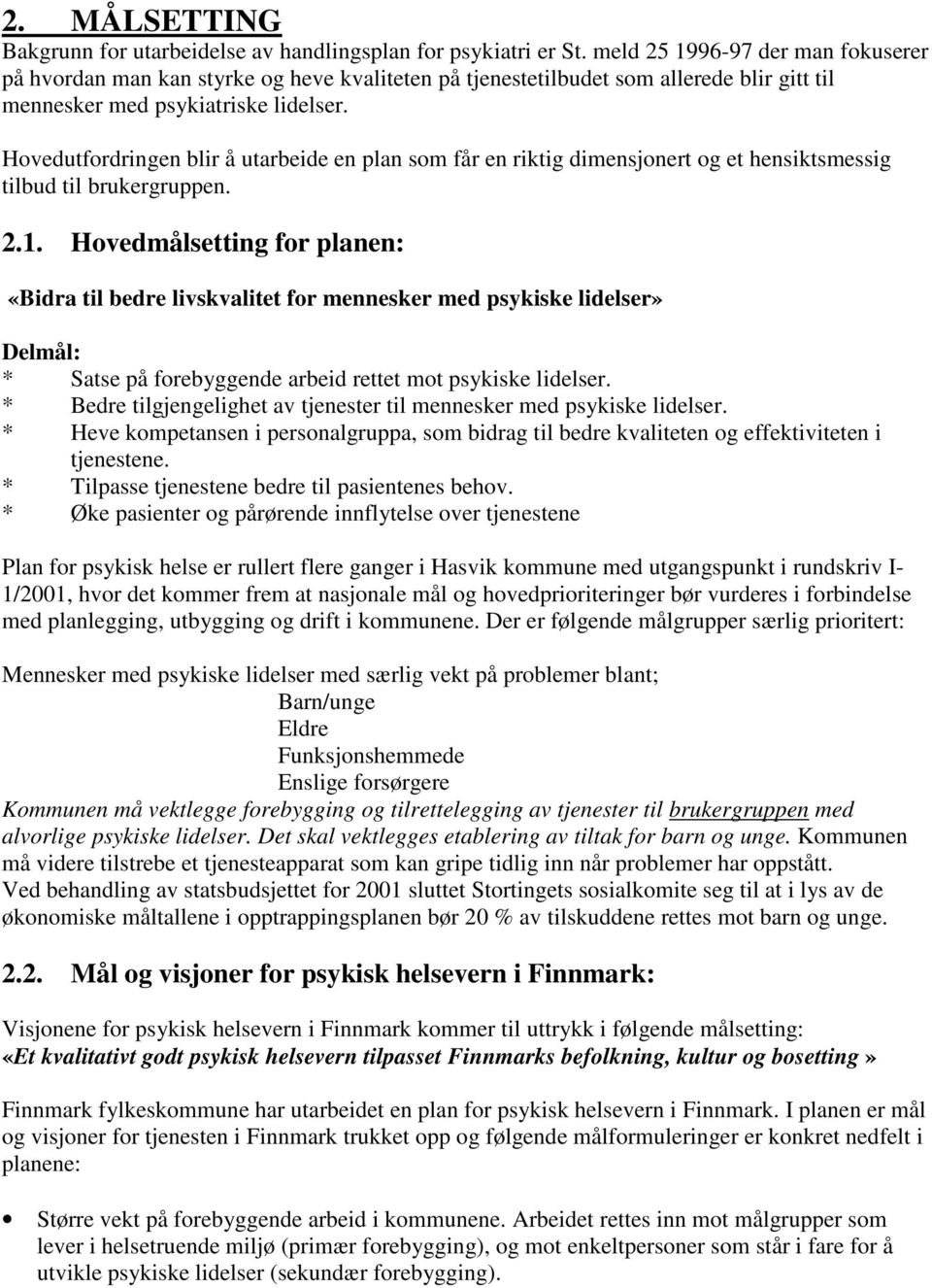 Hovedutfordringen blir å utarbeide en plan som får en riktig dimensjonert og et hensiktsmessig tilbud til brukergruppen. 2.1.