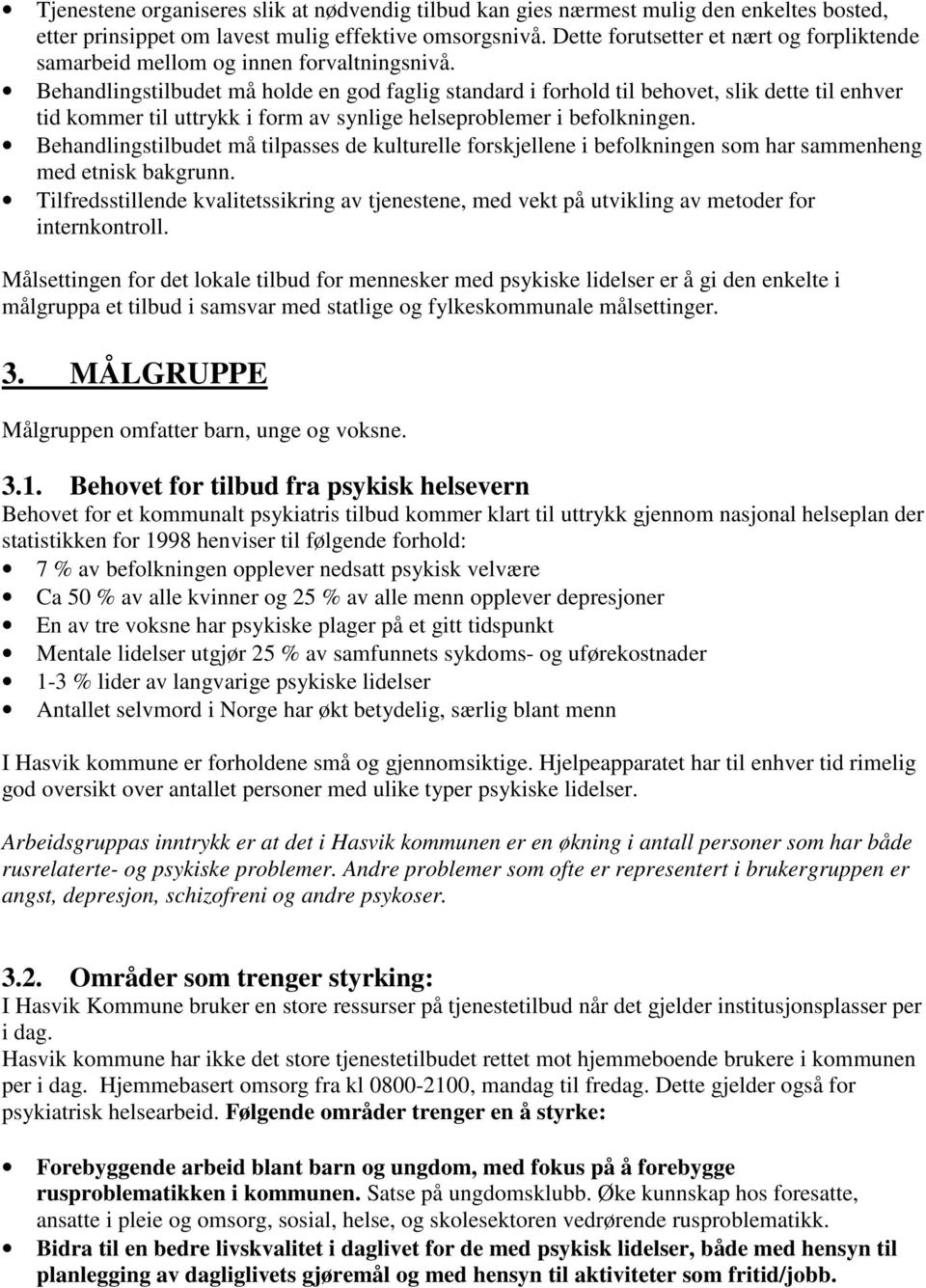 Behandlingstilbudet må holde en god faglig standard i forhold til behovet, slik dette til enhver tid kommer til uttrykk i form av synlige helseproblemer i befolkningen.