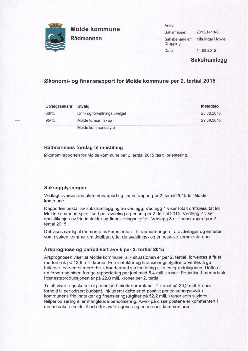 tertial 2015 tas til orientering. Saksopplysninger Vedlagt oversendes Økonomirapport og finansrapport per 2. tertial 2015 for Molde kommune. Rapporten består av saksframlegg og tre vedlegg.