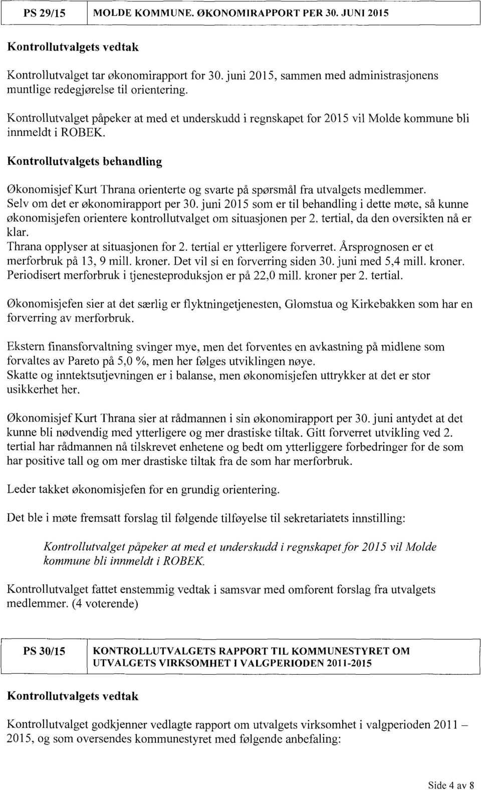 Kontrollutvalgets behandling Økonomisjef Kurt Thrana orienterte og svarte på spørsmål fra utvalgets medlemmer. Selv om det er Økonomirapport per 30.