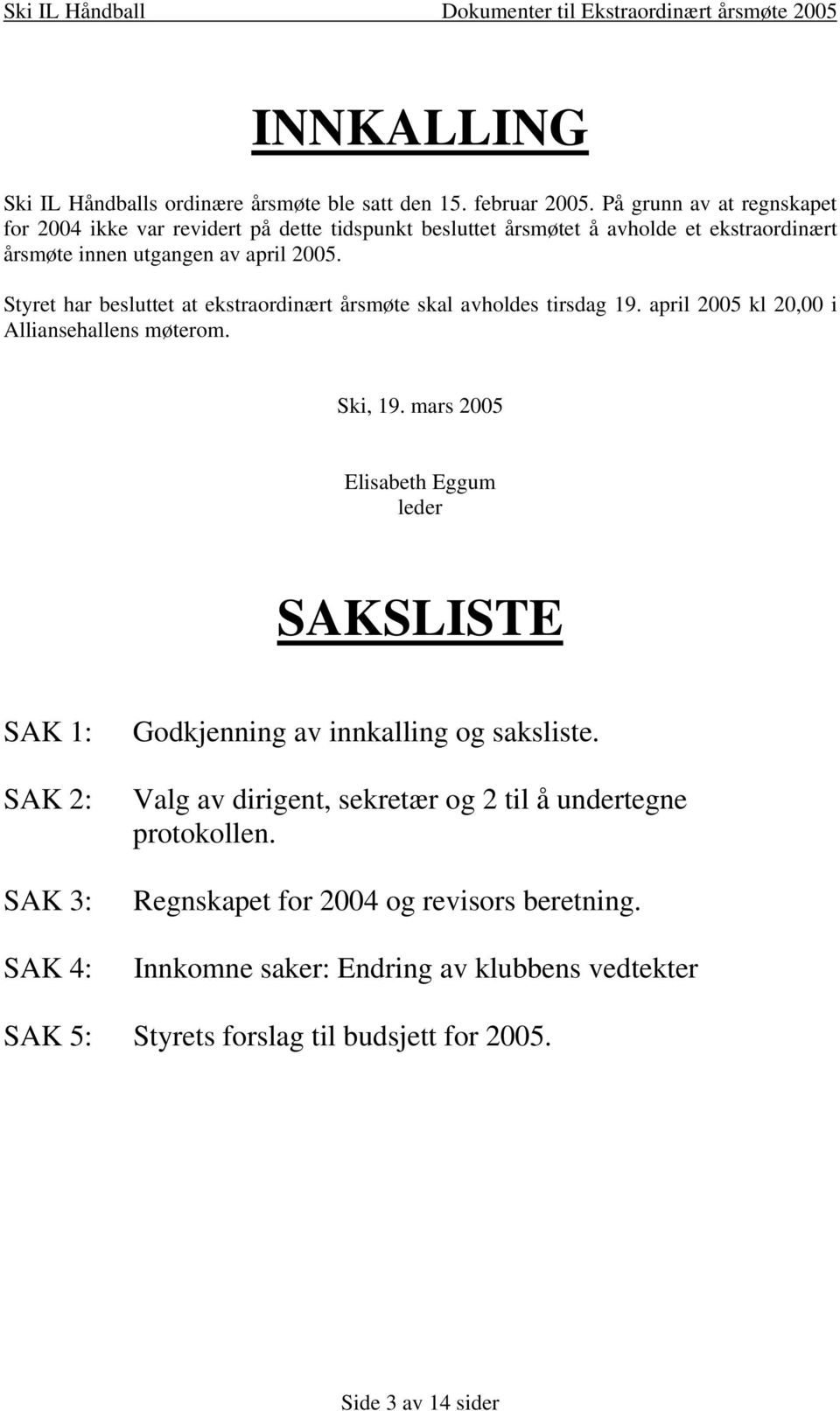 Styret har besluttet at ekstraordinært årsmøte skal avholdes tirsdag 19. april 2005 kl 20,00 i Alliansehallens møterom. Ski, 19.