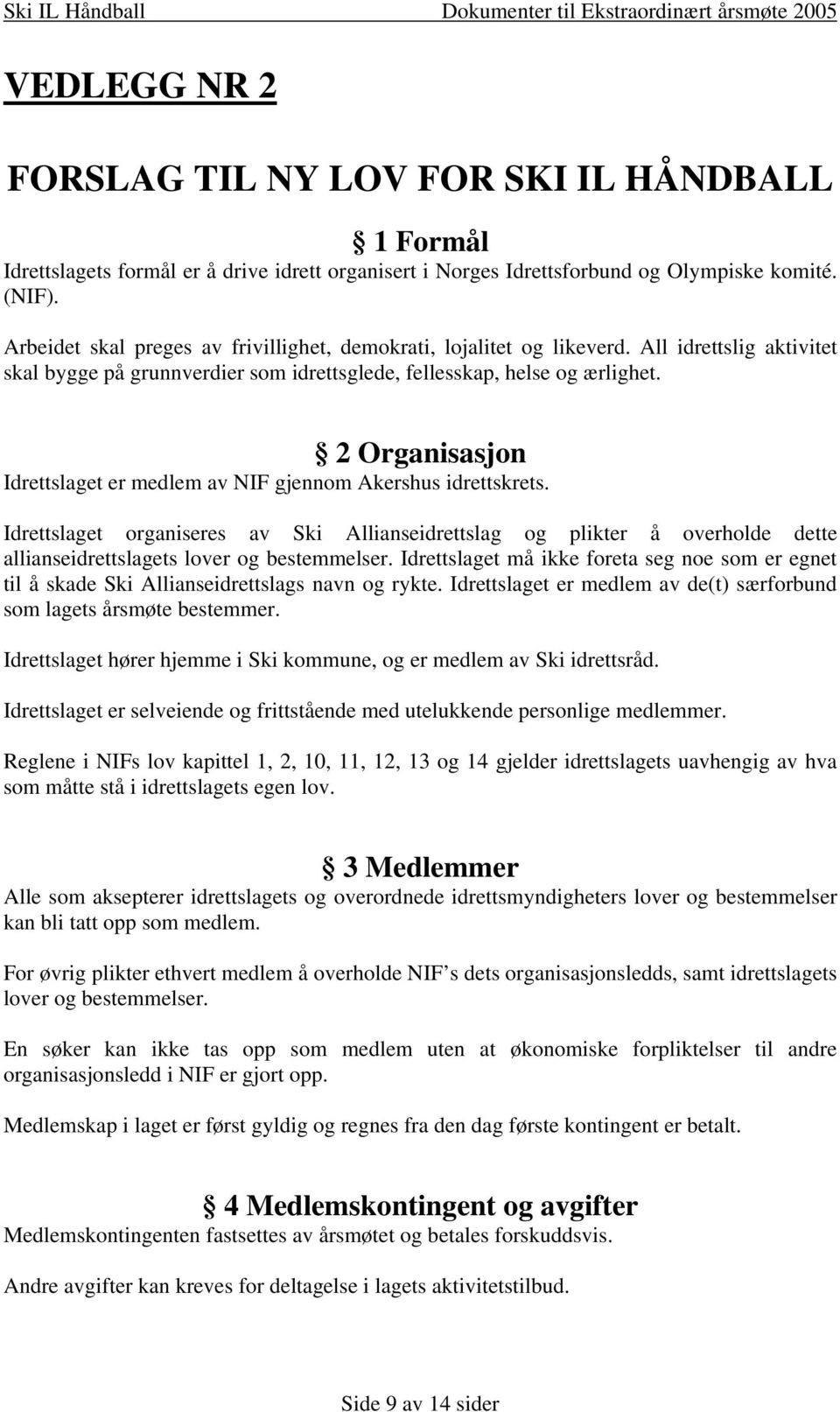 2 Organisasjon Idrettslaget er medlem av NIF gjennom Akershus idrettskrets. Idrettslaget organiseres av Ski Allianseidrettslag og plikter å overholde dette allianseidrettslagets lover og bestemmelser.