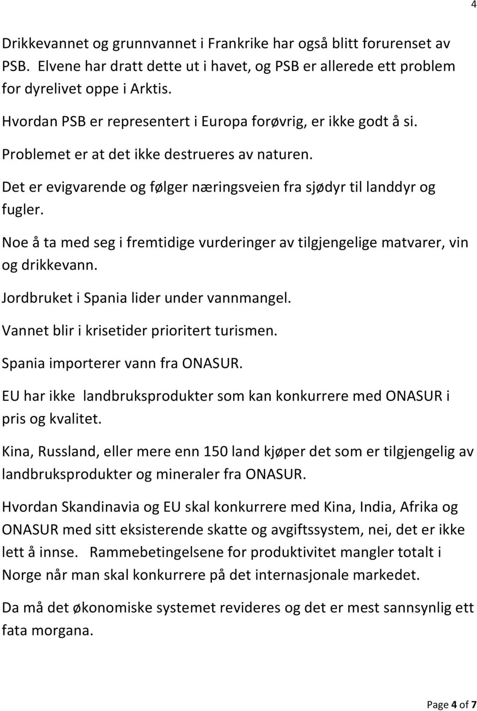 Noe å ta med seg i fremtidige vurderinger av tilgjengelige matvarer, vin og drikkevann. Jordbruket i Spania lider under vannmangel. Vannet blir i krisetider prioritert turismen.