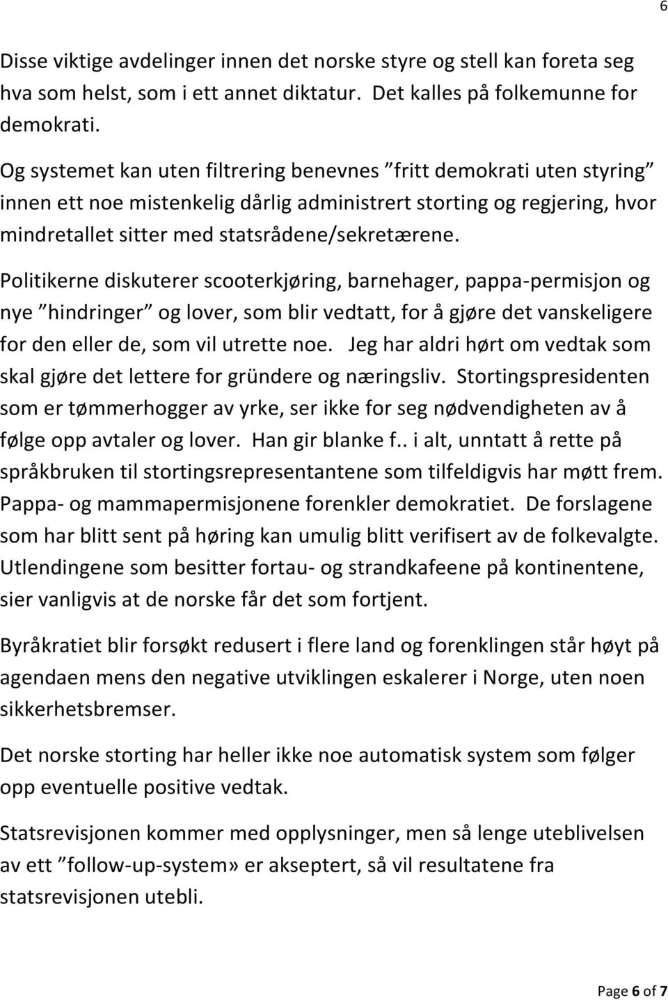 Politikerne diskuterer scooterkjøring, barnehager, pappa-permisjon og nye hindringer og lover, som blir vedtatt, for å gjøre det vanskeligere for den eller de, som vil utrette noe.