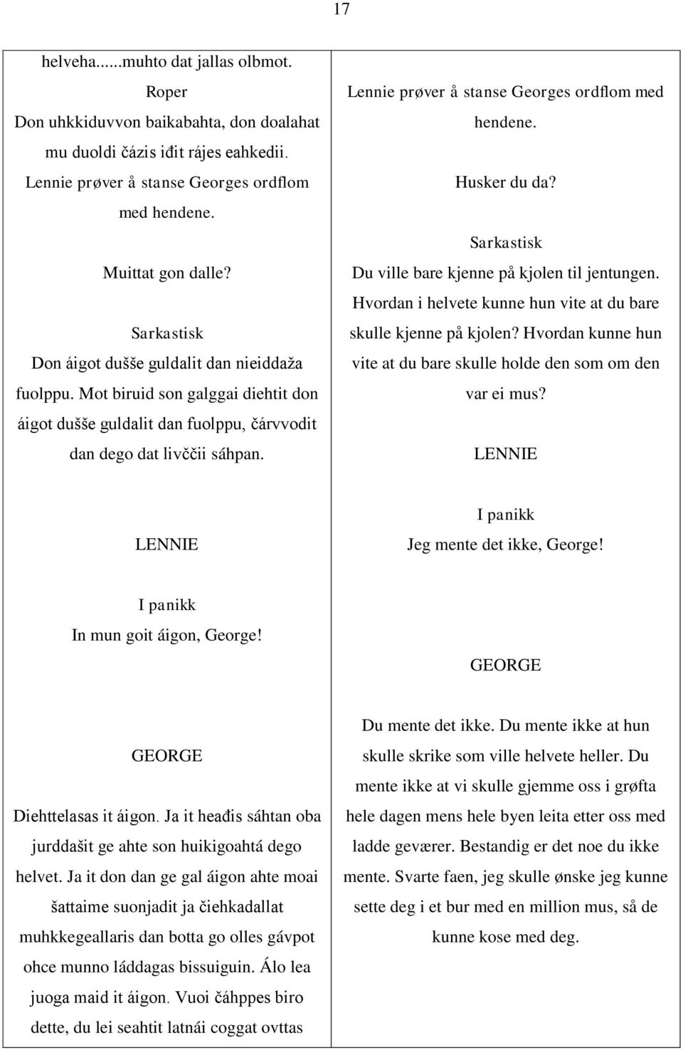 Lennie prøver å stanse Georges ordflom med hendene. Husker du da? Sarkastisk Du ville bare kjenne på kjolen til jentungen. Hvordan i helvete kunne hun vite at du bare skulle kjenne på kjolen?