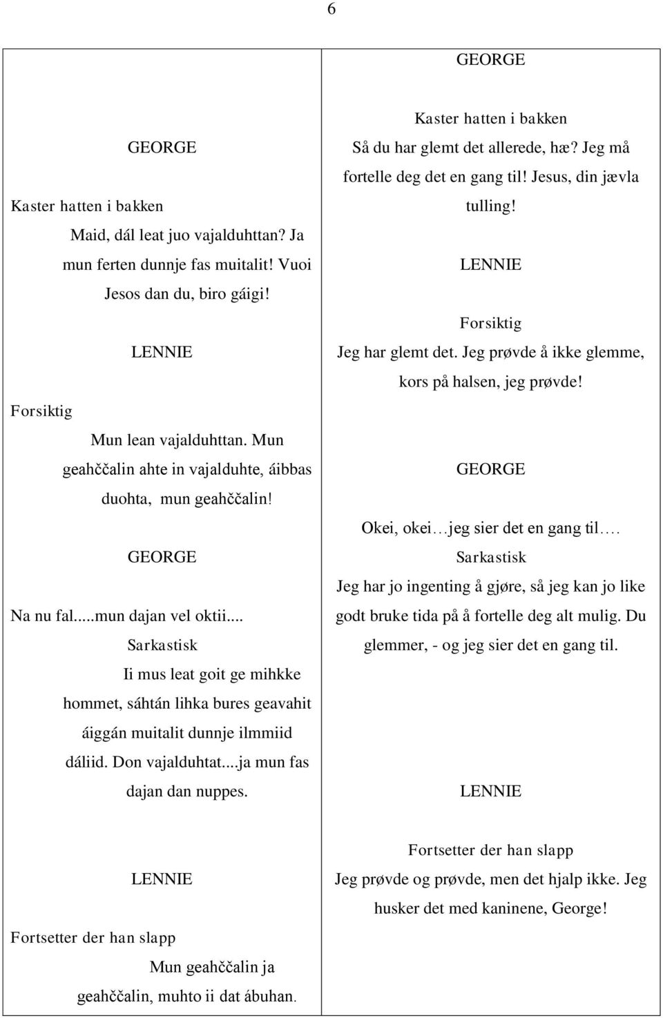 .. Sarkastisk Ii mus leat goit ge mihkke hommet, sáhtán lihka bures geavahit áiggán muitalit dunnje ilmmiid dáliid. Don vajalduhtat...ja mun fas dajan dan nuppes.