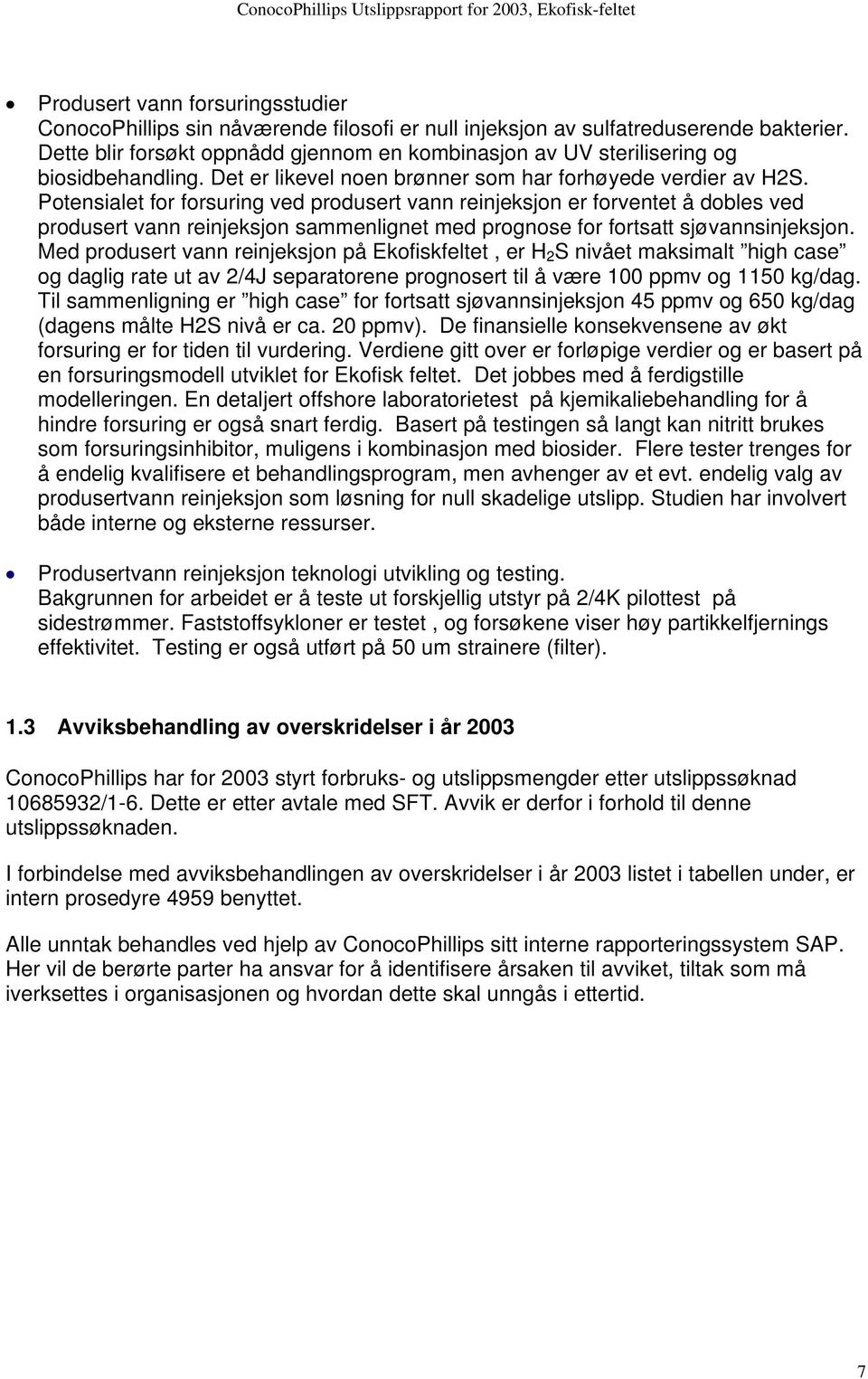 Potensialet for forsuring ved produsert vann reinjeksjon er forventet å dobles ved produsert vann reinjeksjon sammenlignet med prognose for fortsatt sjøvannsinjeksjon.