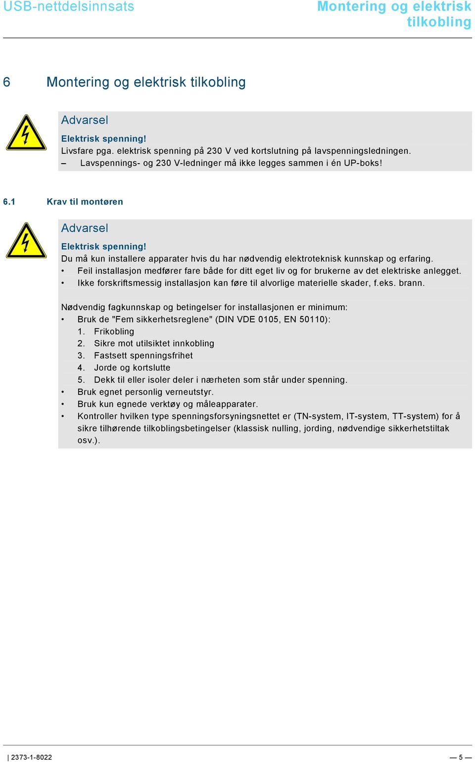 9\mod_1268898668093_0.docx @ 160802 @ @ 1 Montering og elektrisk tilkobling Pos: 17 /#Neustruktur#/Modul-Struktur/Online-Dokumentation/Überschriften (--> Für alle Dokumente <--)/1.