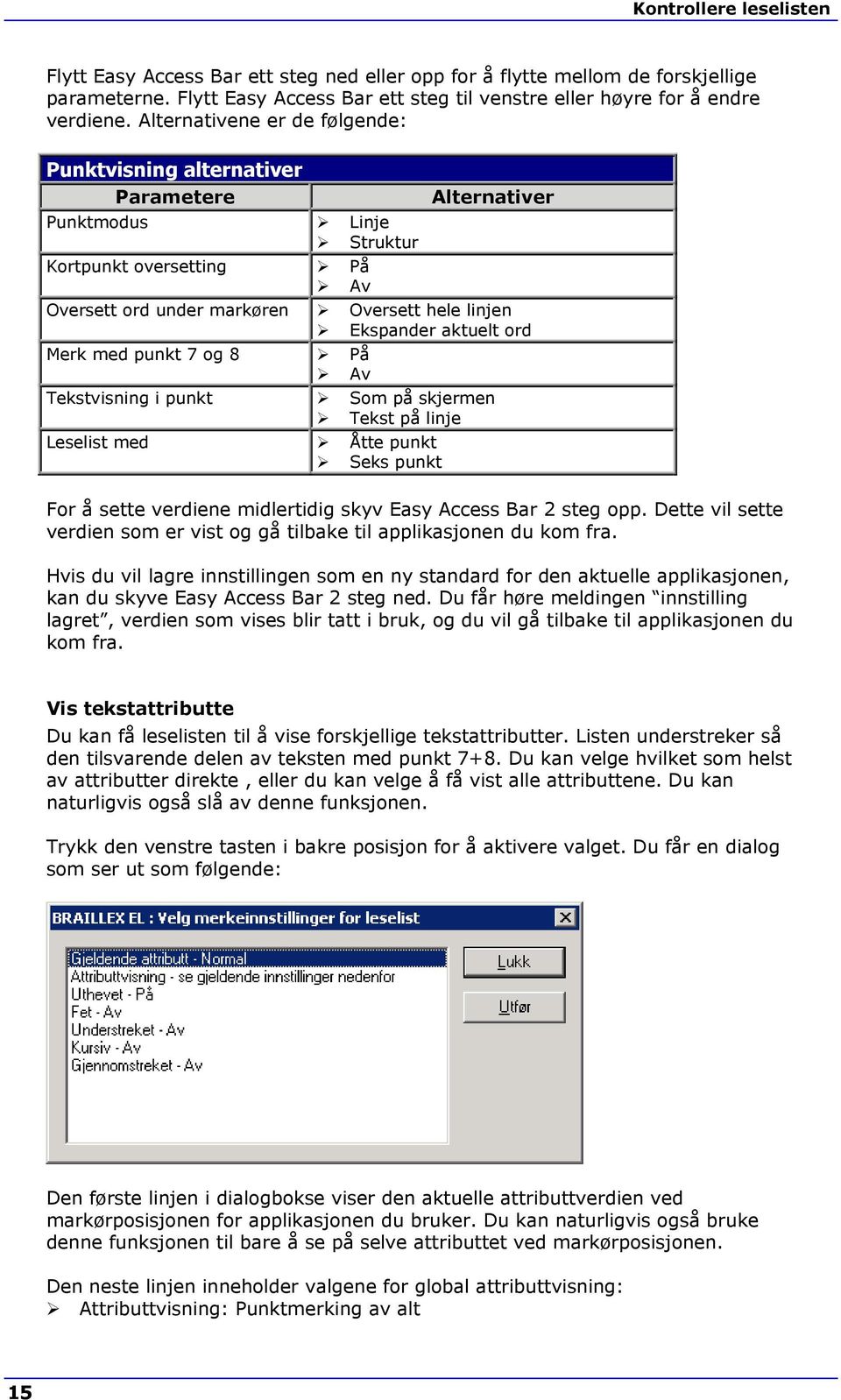 aktuelt ord Merk med punkt 7 og 8 På Av Tekstvisning i punkt Som på skjermen Tekst på linje Leselist med Åtte punkt Seks punkt For å sette verdiene midlertidig skyv Easy Access Bar 2 steg opp.