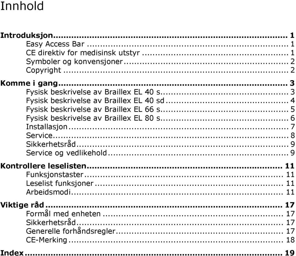 .. 5 Fysisk beskrivelse av Braillex EL 80 s... 6 Installasjon... 7 Service... 8 Sikkerhetsråd... 9 Service og vedlikehold... 9 Kontrollere leselisten.