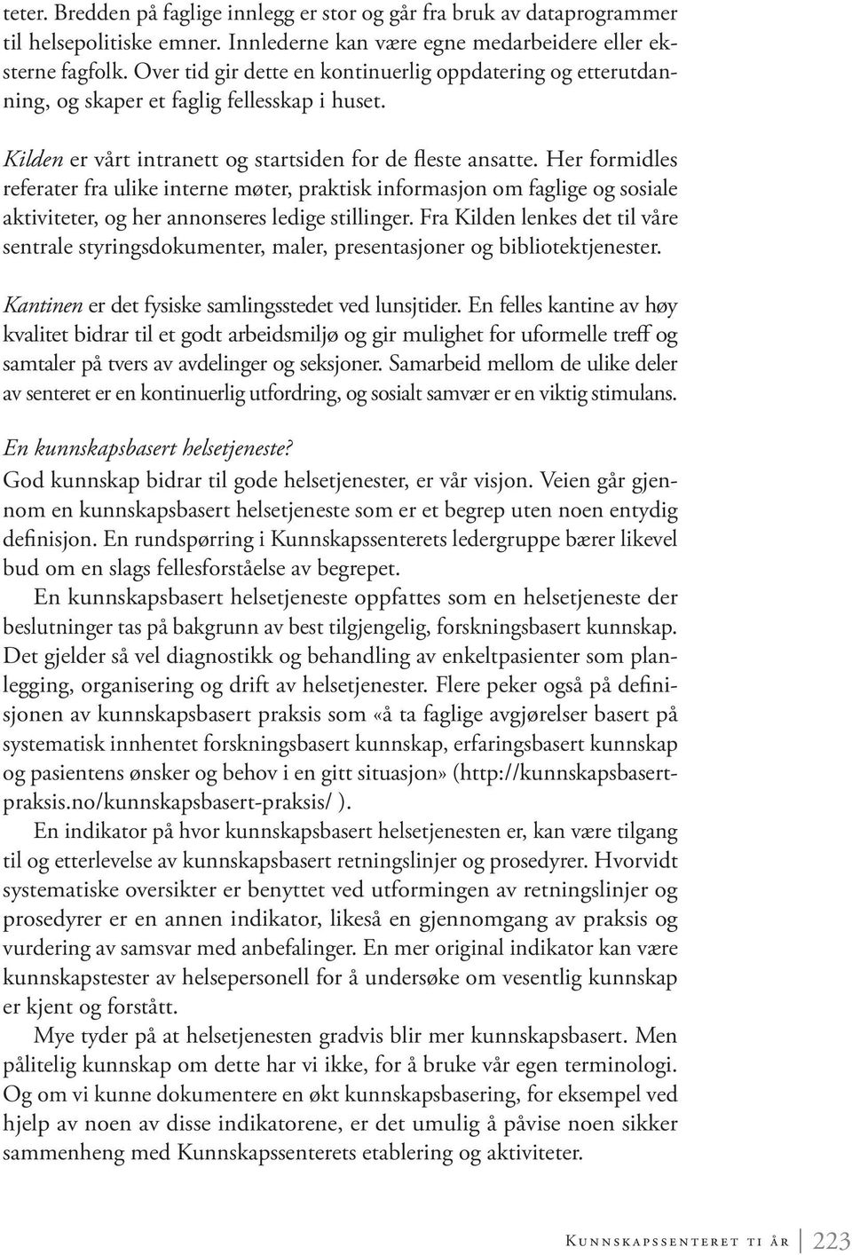 Her formidles referater fra ulike interne møter, praktisk informasjon om faglige og sosiale aktiviteter, og her annonseres ledige stillinger.