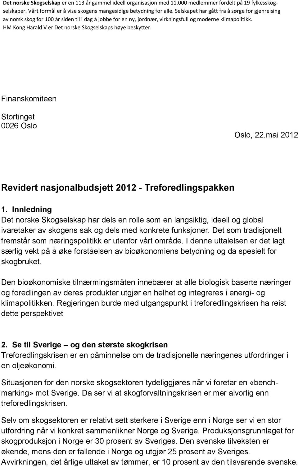 HM Kong Harald V er Det norske Skogselskaps høye beskytter. Finanskomiteen Stortinget 0026 Oslo Oslo, 22.mai 2012 Revidert nasjonalbudsjett 2012 - Treforedlingspakken 1.