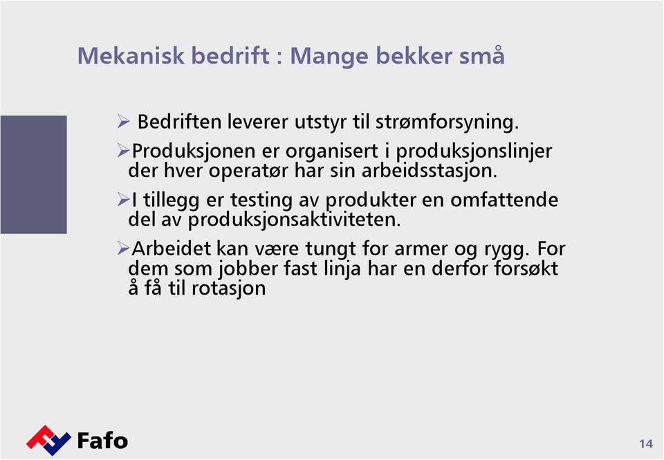 I tillegg er testing av produkter en omfattende del av produksjonsaktiviteten.