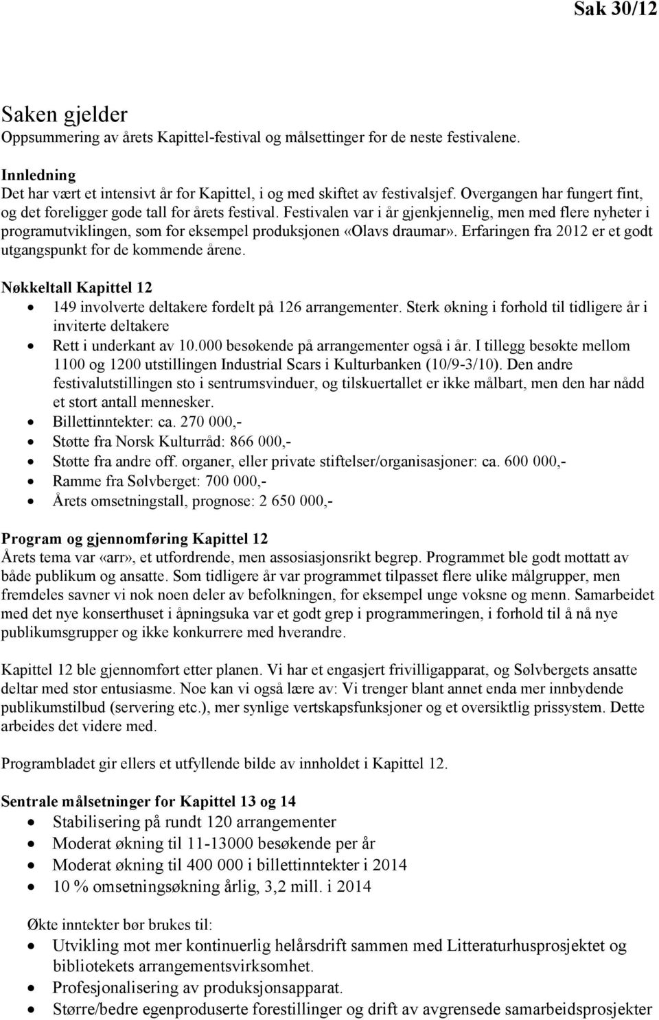 Festivalen var i år gjenkjennelig, men med flere nyheter i programutviklingen, som for eksempel produksjonen «Olavs draumar». Erfaringen fra 2012 er et godt utgangspunkt for de kommende årene.