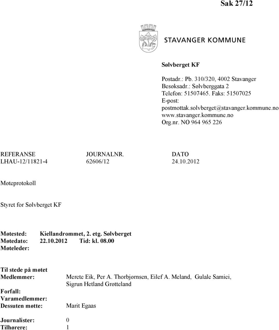 2012 Møteprotokoll Styret for Sølvberget KF Møtested: Kiellandrommet, 2. etg. Sølvberget Møtedato: 22.10.2012 Tid: kl. 08.