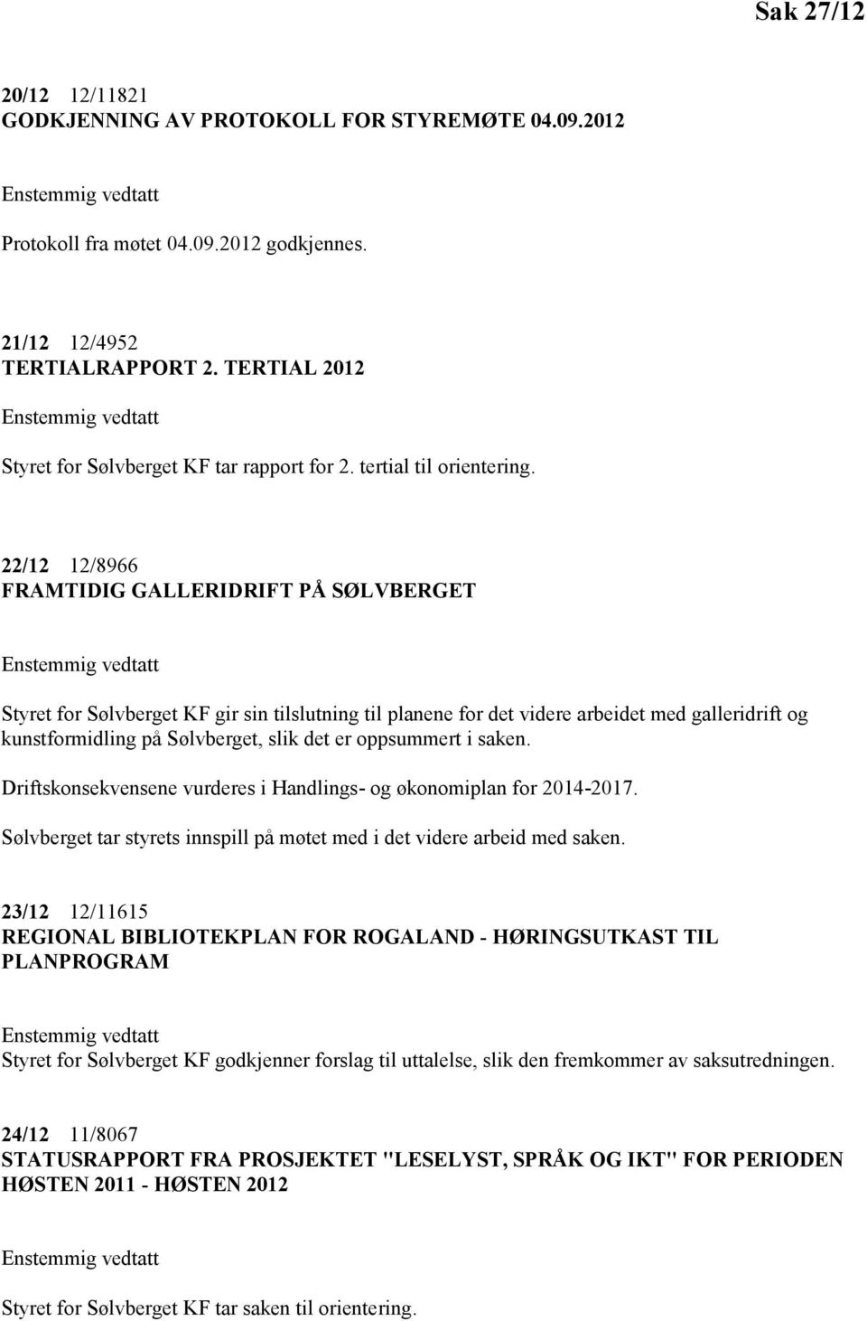 22/12 12/8966 FRAMTIDIG GALLERIDRIFT PÅ SØLVBERGET Enstemmig vedtatt Styret for Sølvberget KF gir sin tilslutning til planene for det videre arbeidet med galleridrift og kunstformidling på