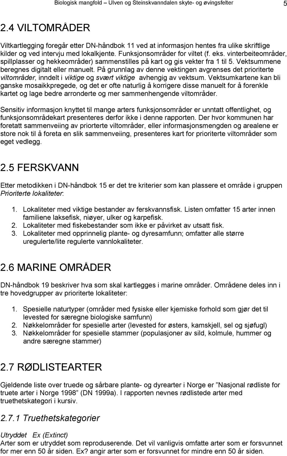 vinterbeiteområder, spillplasser og hekkeområder) sammenstilles på kart og gis vekter fra 1 til 5. Vektsummene beregnes digitalt eller manuelt.