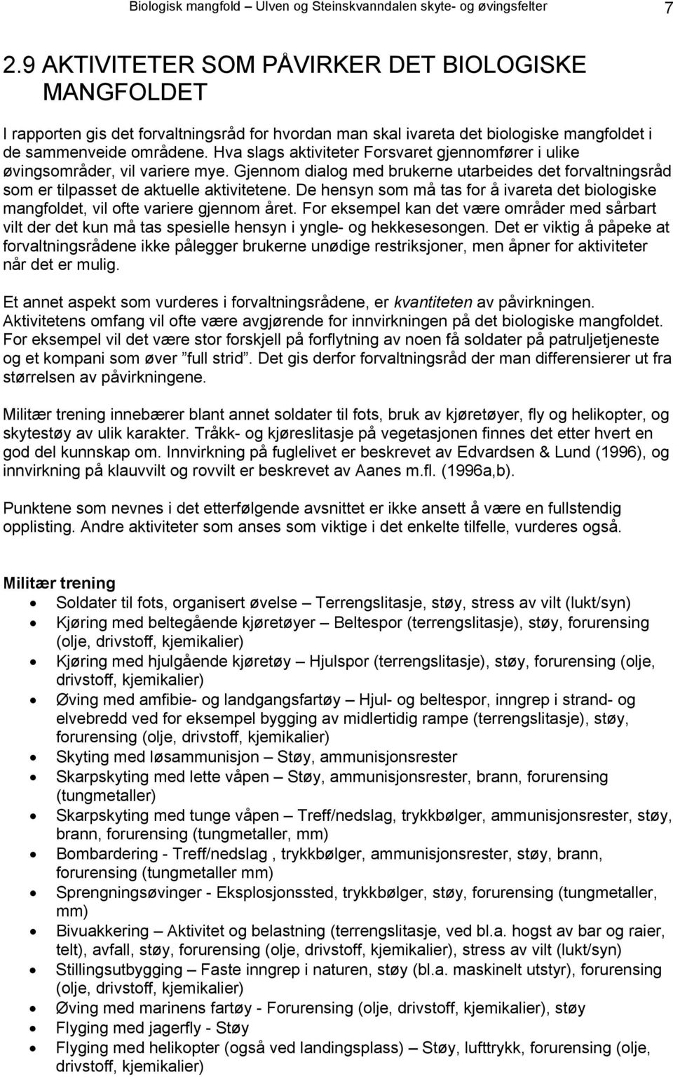 Hva slags aktiviteter Forsvaret gjennomfører i ulike øvingsområder, vil variere mye. Gjennom dialog med brukerne utarbeides det forvaltningsråd som er tilpasset de aktuelle aktivitetene.