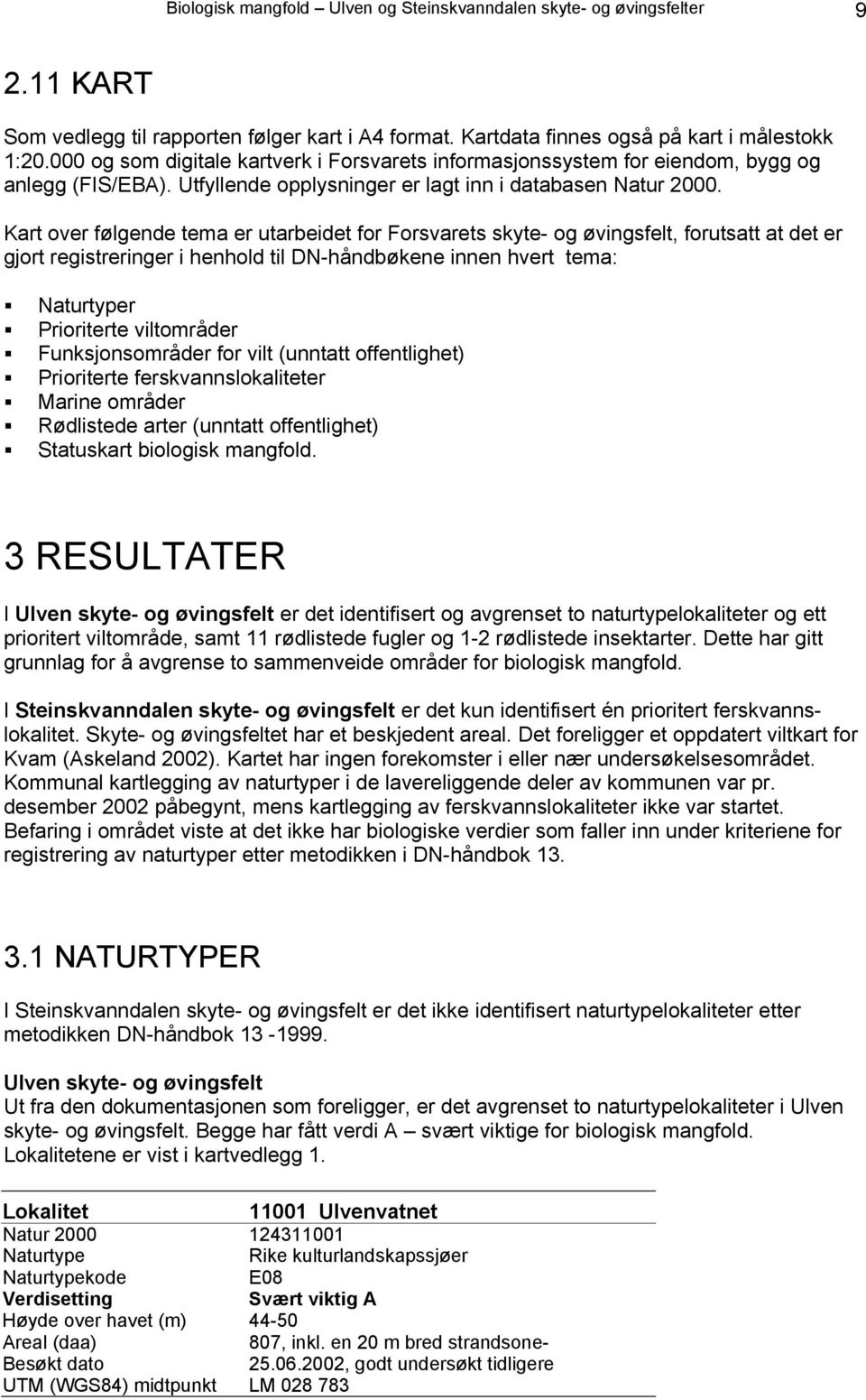 Kart over følgende tema er utarbeidet for Forsvarets skyte- og øvingsfelt, forutsatt at det er gjort registreringer i henhold til DN-håndbøkene innen hvert tema: Naturtyper Prioriterte viltområder