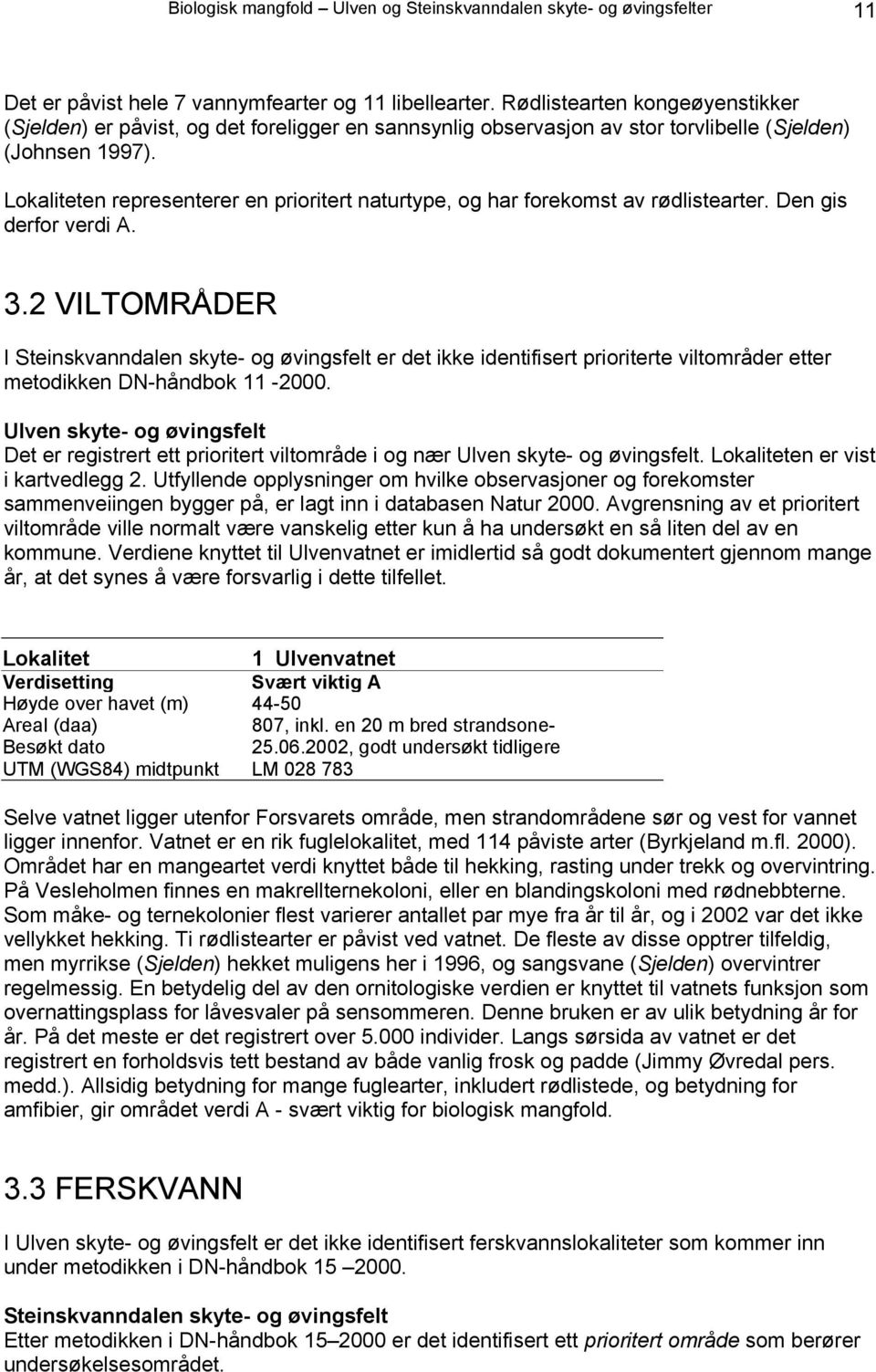 Lokaliteten representerer en prioritert naturtype, og har forekomst av rødlistearter. Den gis derfor verdi A. 3.